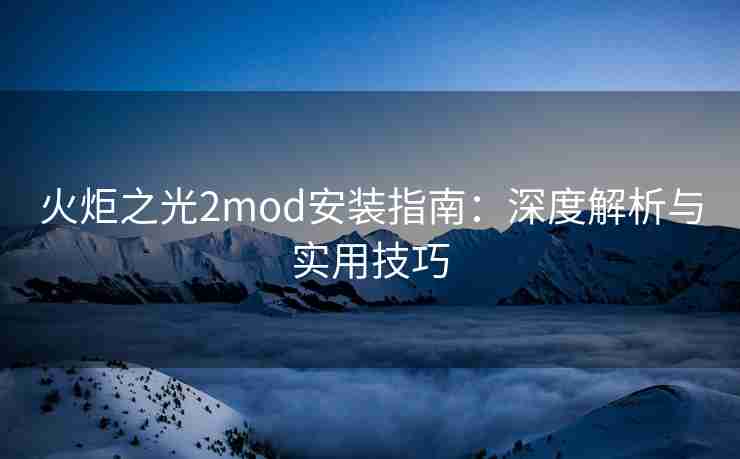 火炬之光2mod安装指南：深度解析与实用技巧